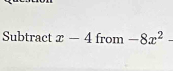 Subtract x-4 from -8x^2-