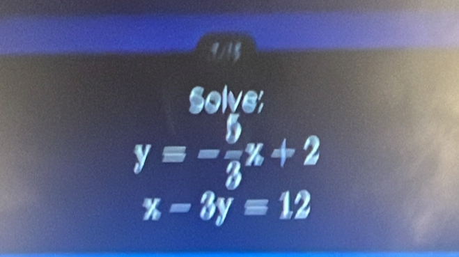 9/18 
Solve;
yequiv -frac 3% +2
x-3y=12