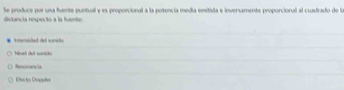 Se produce por una fuente puntual y es proporcional a la potencia medía emitida e inversamente proporcional al cuadrado de la distancia respecto a la fuente
Internidad del sonido
Hroel del snido
Renorancia
Electo Doppler