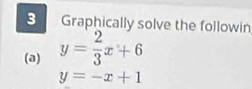 Graphically solve the followin
(a) y= 2/3 x+6
y=-x+1