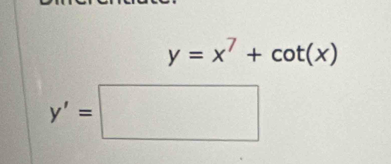 y=x^7+cot (x)
y'=□