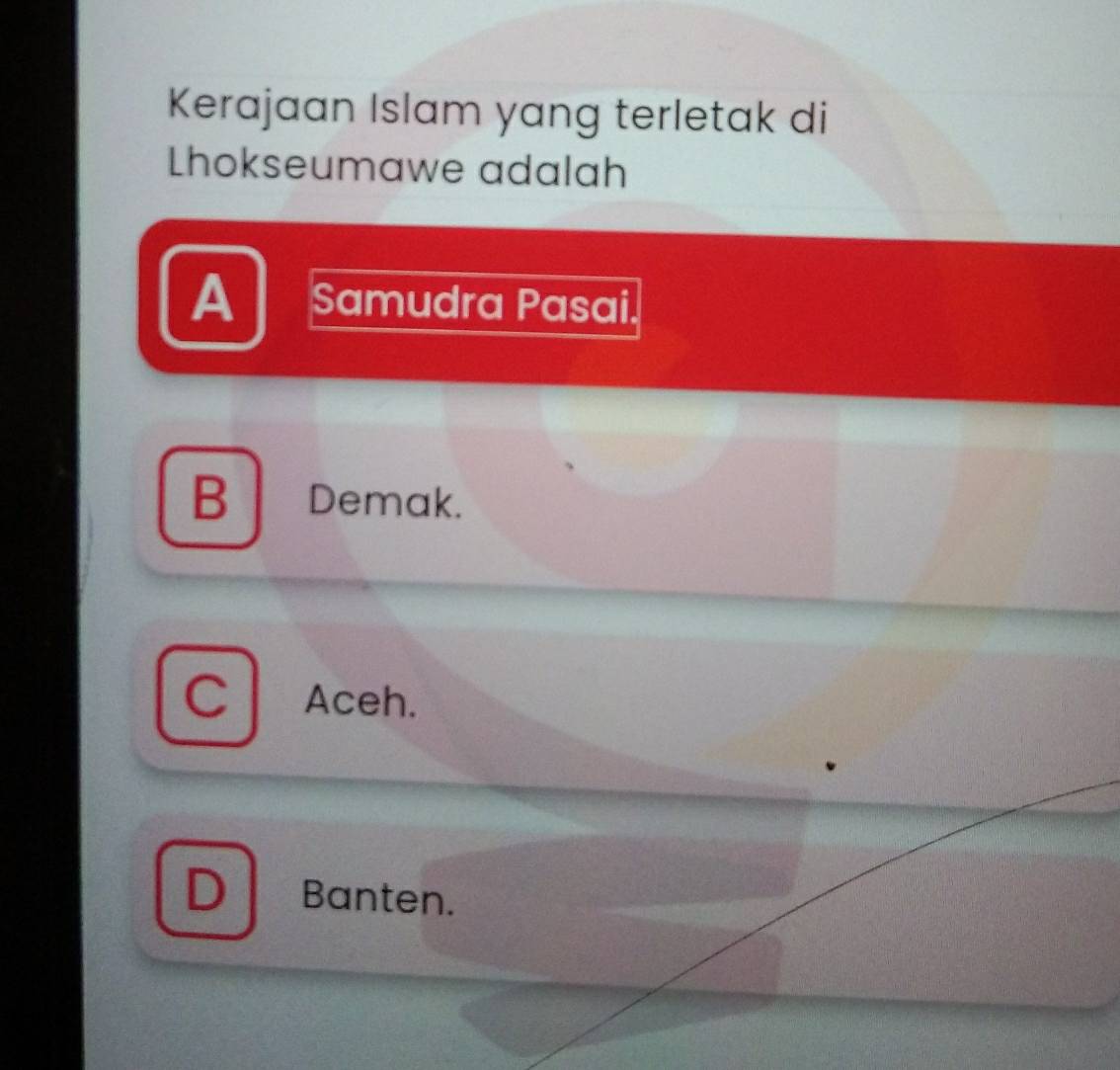 Kerajaan Islam yang terletak di
Lhokseumawe adalah
A Samudra Pasai.
B Demak.
Aceh.
D Banten.