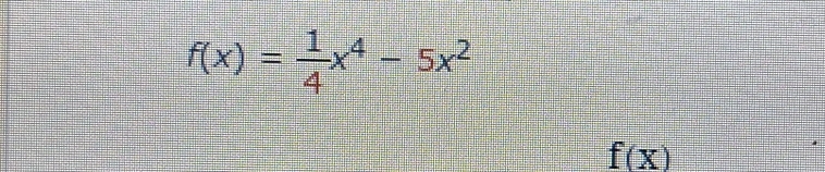 f(x)= 1/4 x^4-5x^2
f(x)