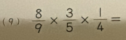 (9 )  8/9 *  3/5 *  1/4 =