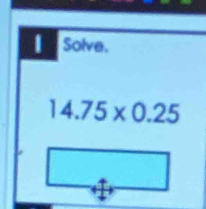 Solve.
14.75* 0.25