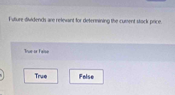 Future dividends are relevant for determining the current stock price.
True or False
1 True False