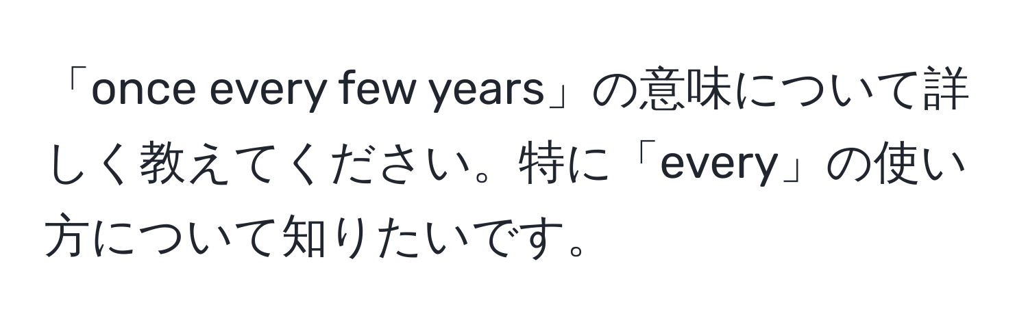 「once every few years」の意味について詳しく教えてください。特に「every」の使い方について知りたいです。