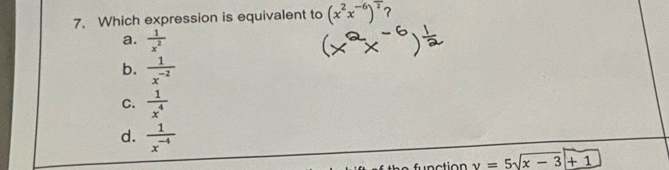 Which expression is equivalent to (x^2x^(-6))^overline 2
a.  1/x^2 
b.  1/x^(-2) 
C.  1/x^4 
d.  1/x^(-4) 
v=5sqrt(x-3)+1