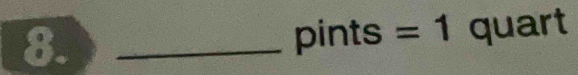 8._ 
pints =1 quart