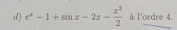 e^x-1+sin x-2x- x^2/2  à l'ordre 4.