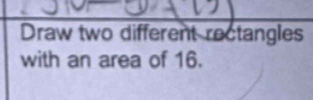 Solved: Draw two different rectangles with an area of 16. [Math]