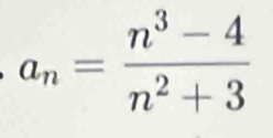 a_n= (n^3-4)/n^2+3 