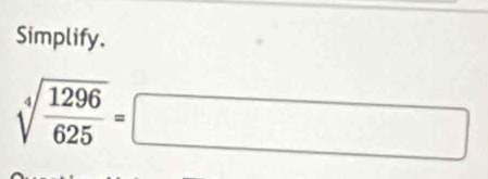 Simplify.
sqrt[4](frac 1296)625=□