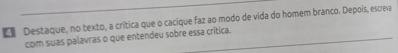 Destaque, no texto, a crítica que o cacique faz ao modo de vida do homem branco. Depois, escreva 
com suas palavras o que entendeu sobre essa crítica.