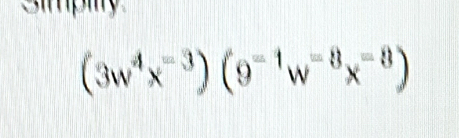 Simpiy
(3w^4x^(-3))(9^(-1)w^(-8)x^(-8))