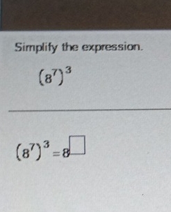 Simplify the expression.
(8^7)^3
(8^7)^3=8^(□)