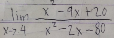 limlimits _xto 4 (x^2-9x+20)/x^2-2x-80 