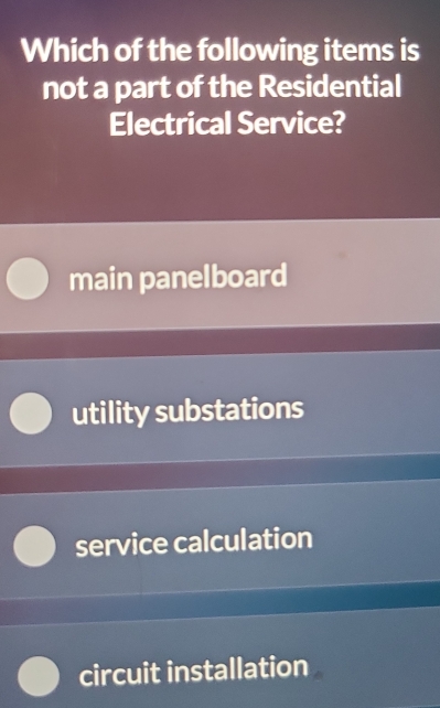 Which of the following items is
not a part of the Residential
Electrical Service?
main panelboard
utility substations
service calculation
circuit installation