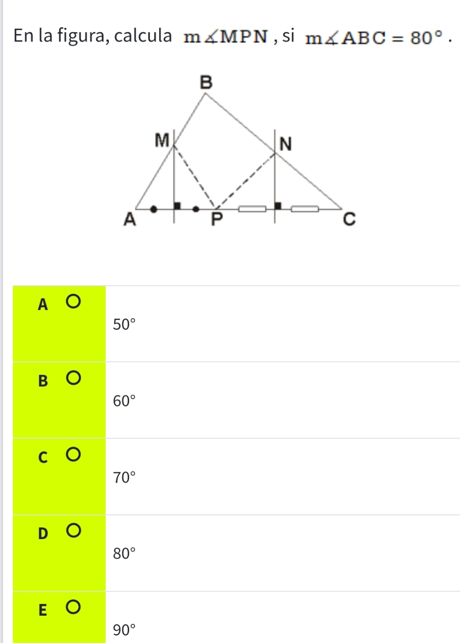 En la figura, calcula m∠ MPN , si m∠ ABC=80°.
A
50°
B
60°
70°
80°
90°