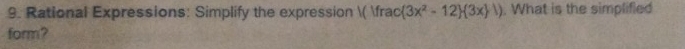 Rational Expressions: Simplify the expression ( frac (3x^2-12)(3xy1). What is the simplified 
form?