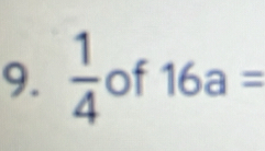  1/4  of 16a=