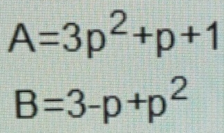 A=3p^2+p+1
B=3-p+p^2