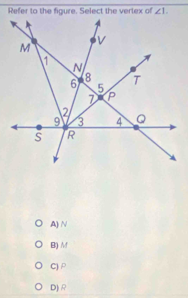 angle 1.
A) N
B) M
C) P
D) R