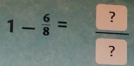 1- 6/8 =frac ? ?