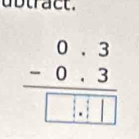 ubtract.
beginarrayr 0.3 -0.3 hline □ ..1□ □ endarray