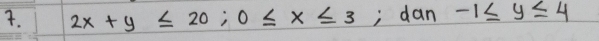 2x+y≤ 20; 0≤ x≤ 3 , dan -1≤ y≤ 4