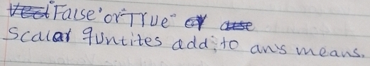 Fause'orTrue' 
scalar quntites add: to ans means.