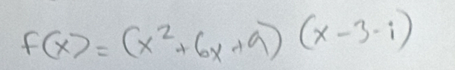 f(x)=(x^2+6x+9)(x-3-i)