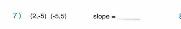 7 ) (2,-5)(-5,5) slope =_