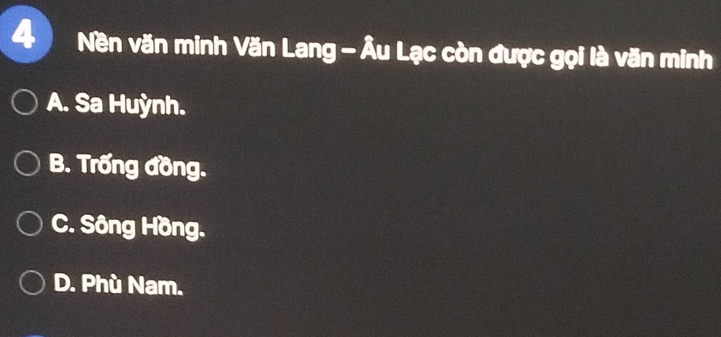 Nền văn minh Văn Lang - Âu Lạc còn được gọi là văn minh
A. Sa Huỳnh.
B. Trống đồng.
C. Sông Hồng.
D. Phù Nam.