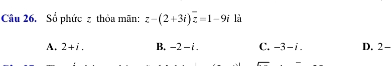 Số phức z thỏa mãn: z-(2+3i)overline z=1-9i là
A. 2+i. B. -2-i. C. -3-i. D. 2-