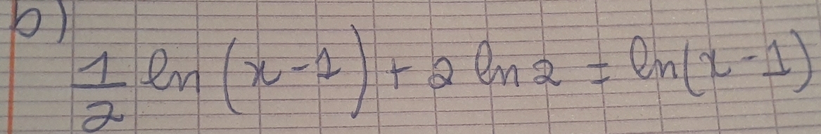  1/2 ln (x-1)+2ln 2=ln (x-1)