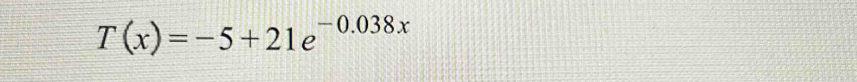 T(x)=-5+21e^(-0.038x)