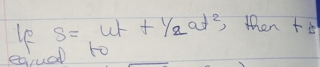 le s=ut+1/2at^2 ,then t 
eajuel to