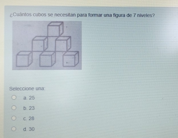 ¿Cuántos cubos se necesitan para formar una figura de 7 niveles?
Seleccione una:
a. 25
b. 23
c. 28
d. 30