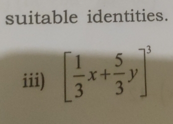 suitable identities. 
iii) [ 1/3 x+ 5/3 y]^3