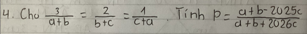 Cho  3/a+b = 2/b+c = 1/c+a  Tinh P= (a+b-2025c)/d+b+2026c 