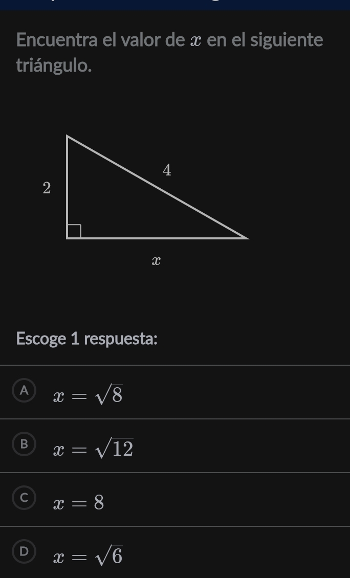 Encuentra el valor de æ en el siguiente
triángulo.
Escoge 1 respuesta:
A x=sqrt(8)
B x=sqrt(12)
C x=8
D x=sqrt(6)