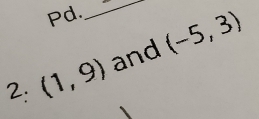 Pd. 
_ 
2. (1,9) and (-5,3)