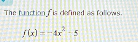 The function fis defined as follows.
f(x)=-4x^2-5