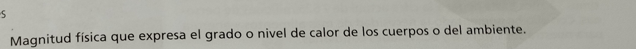 Magnitud física que expresa el grado o nivel de calor de los cuerpos o del ambiente.