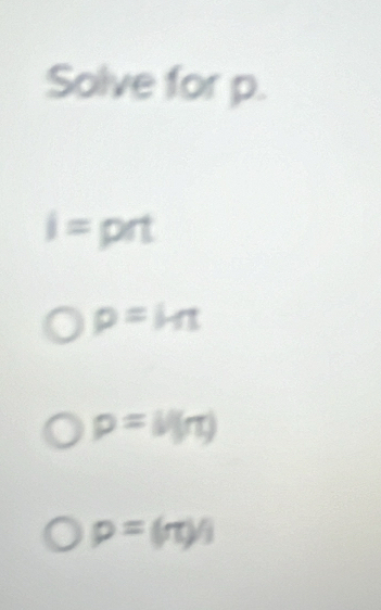 Solve for p.
i=prt
p=HI
p=M(π )
p=(π )/3