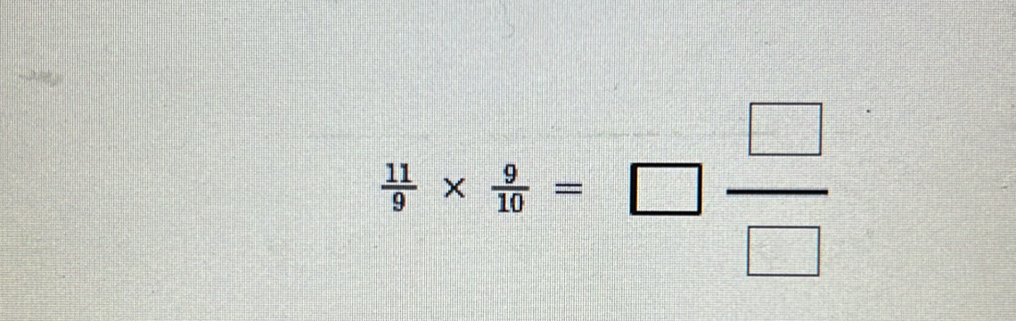  11/9 *  9/10 =□  □ /□  