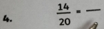  14/20 =frac  _