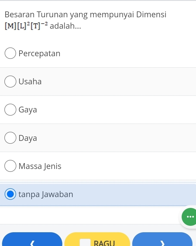 Besaran Turunan yang mempunyai Dimensi
[M][L]^2[T]^-2 adalah...
Percepatan
Usaha
Gaya
Daya
Massa Jenis
tanpa Jawaban
RAGU