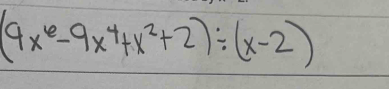 (9x^6-9x^4+x^2+2)/ (x-2)